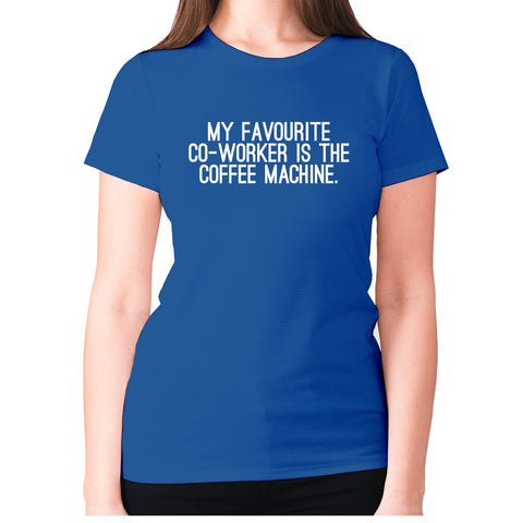 My favourite co-worker is the coffee machine - women's premium t-shirt - Graphic Gear