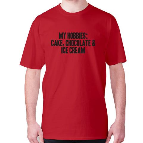 My hobbies are Cake, Chocolate & Ice cream - men's premium t-shirt - Graphic Gear