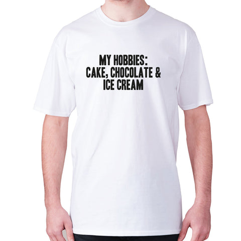 My hobbies are Cake, Chocolate & Ice cream - men's premium t-shirt - Graphic Gear