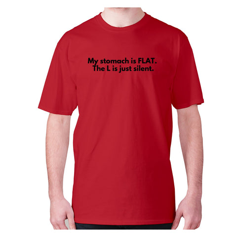 My stomach is FLAT. The L is just silent - men's premium t-shirt - Graphic Gear
