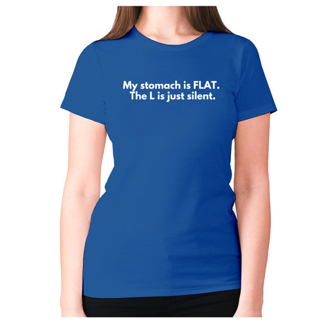 My stomach is FLAT. The L is just silent - women's premium t-shirt - Graphic Gear