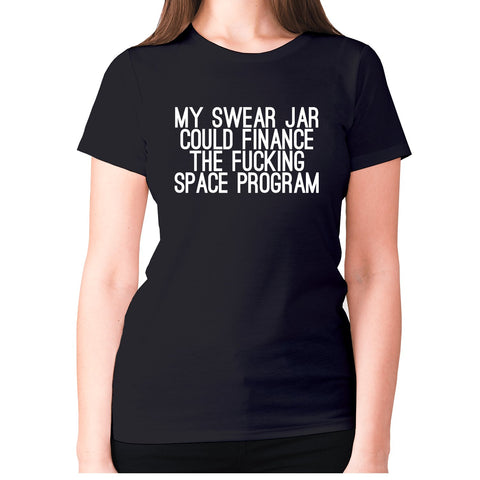 My swear jar could finance the fxcking space program - women's premium t-shirt - Graphic Gear