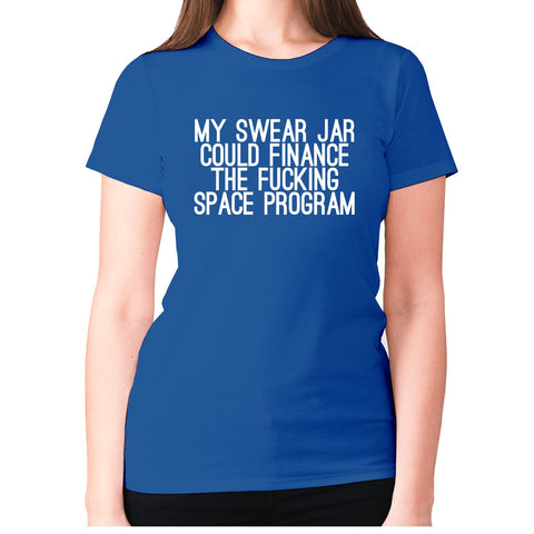 My swear jar could finance the fxcking space program - women's premium t-shirt - Graphic Gear