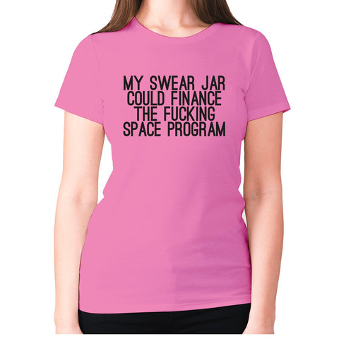 My swear jar could finance the fxcking space program - women's premium t-shirt - Graphic Gear