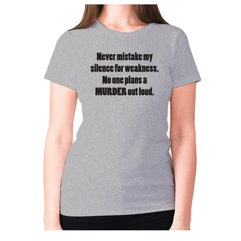 Never mistake my silence for weakness. No one plans a murder out loud - women's premium t-shirt - Graphic Gear