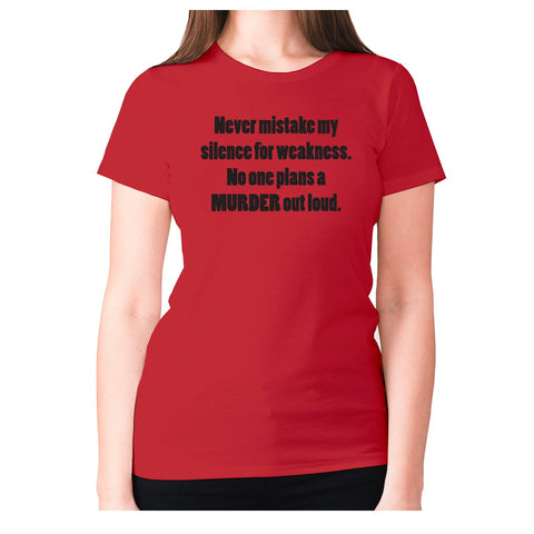 Never mistake my silence for weakness. No one plans a murder out loud - women's premium t-shirt - Graphic Gear