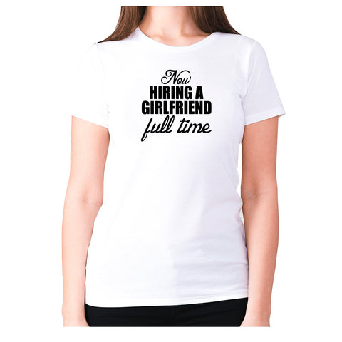 Now hiring a girlfriend – full time - women's premium t-shirt - Graphic Gear