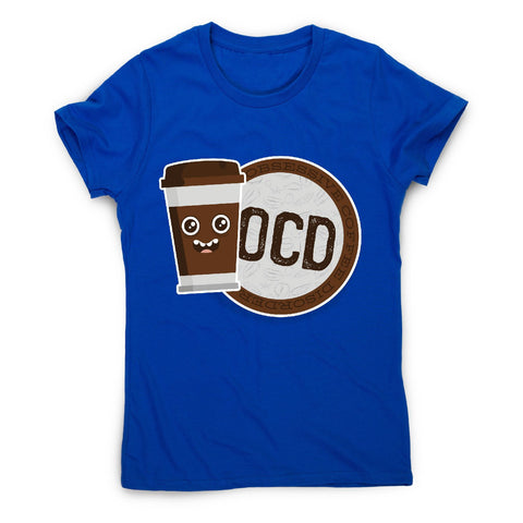 Ocd coffee - women's funny premium t-shirt - Graphic Gear