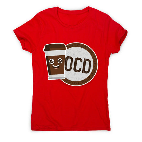 Ocd coffee - women's funny premium t-shirt - Graphic Gear