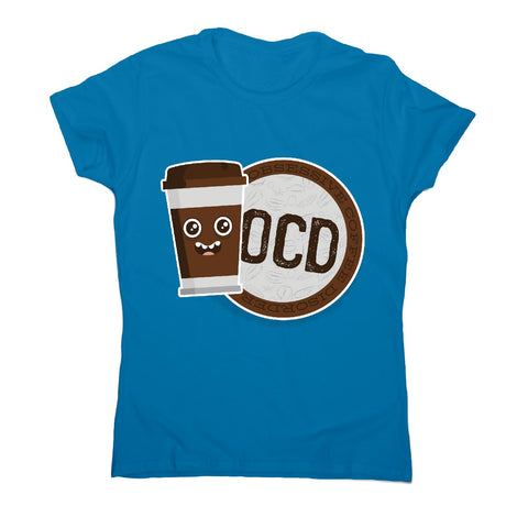 Ocd coffee - women's funny premium t-shirt - Graphic Gear