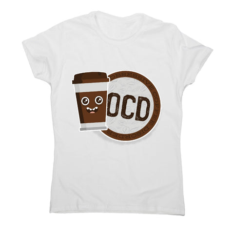 Ocd coffee - women's funny premium t-shirt - Graphic Gear