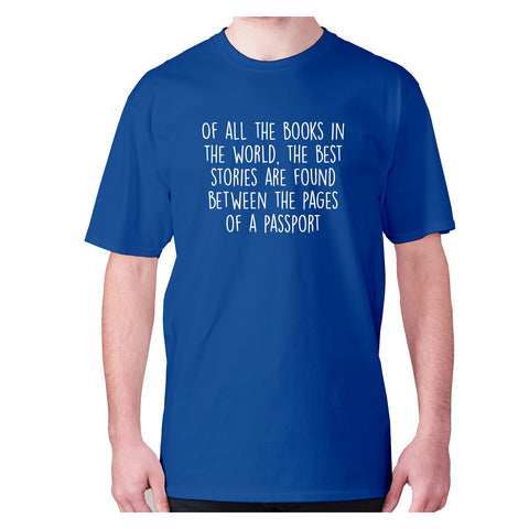 Of all the books in the world, the best stories are found between the pages of a passport - men's premium t-shirt - Graphic Gear
