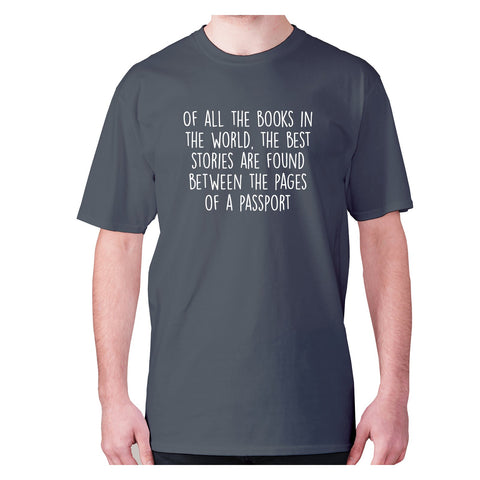 Of all the books in the world, the best stories are found between the pages of a passport - men's premium t-shirt - Graphic Gear