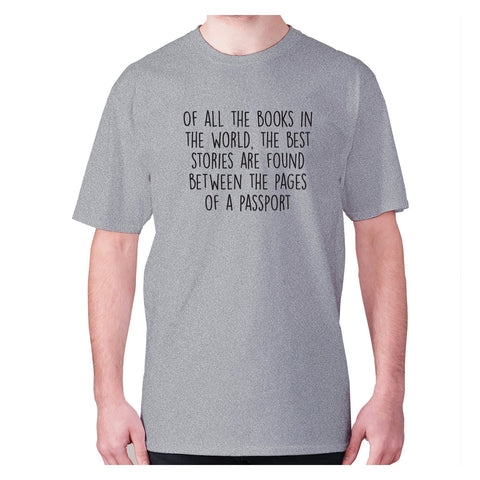 Of all the books in the world, the best stories are found between the pages of a passport - men's premium t-shirt - Graphic Gear