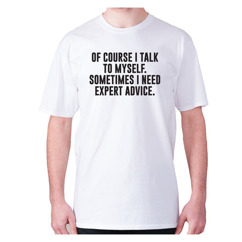 Of course I talk to myself. Sometimes i need expert advice - men's premium t-shirt - Graphic Gear