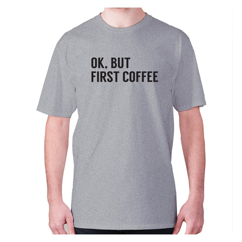 Ok, but first coffee - men's premium t-shirt - Graphic Gear