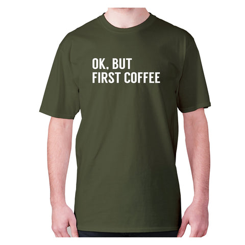 Ok, but first coffee - men's premium t-shirt - Graphic Gear