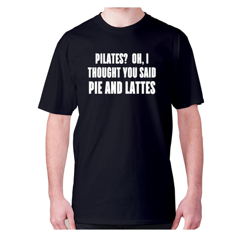 Pilates Oh, I thought you said pie and lattes - men's premium t-shirt - Graphic Gear