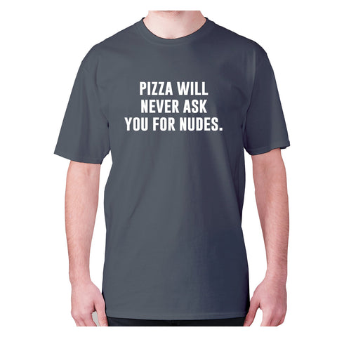pizza will never ask you for nudes - men's premium t-shirt - Graphic Gear