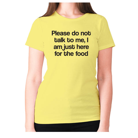 Please do not talk to me I am just here for the food - women's premium t-shirt - Graphic Gear
