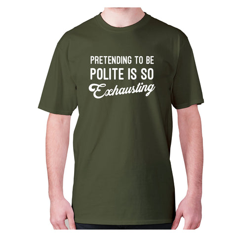Pretending to be polite is so exhausting - men's premium t-shirt - Graphic Gear