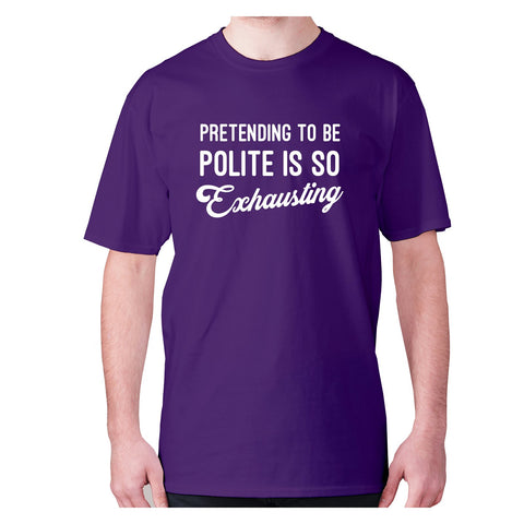 Pretending to be polite is so exhausting - men's premium t-shirt - Graphic Gear