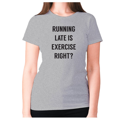 Running late is exercise right - women's premium t-shirt - Graphic Gear