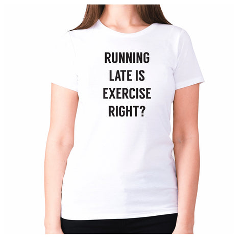 Running late is exercise right - women's premium t-shirt - Graphic Gear