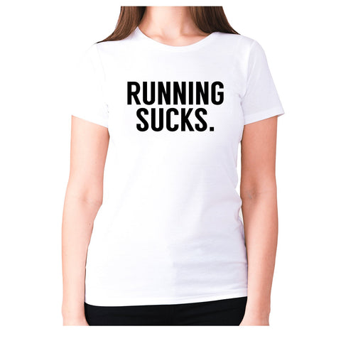 Running sucks - women's premium t-shirt - Graphic Gear