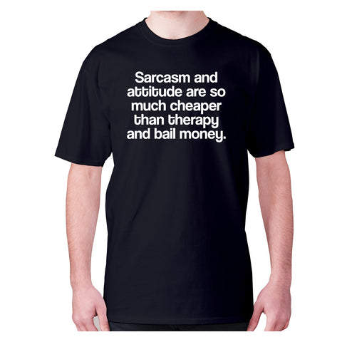 Sarcasm and attitude are so much cheaper than therapy and bail money - men's premium t-shirt - Graphic Gear