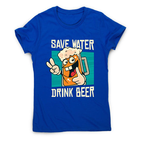 Save water - women's funny premium t-shirt - Graphic Gear