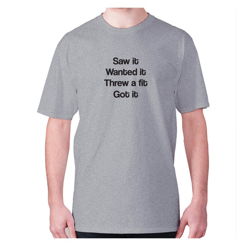 Saw it wanted it threw a fit got it - men's premium t-shirt - Graphic Gear