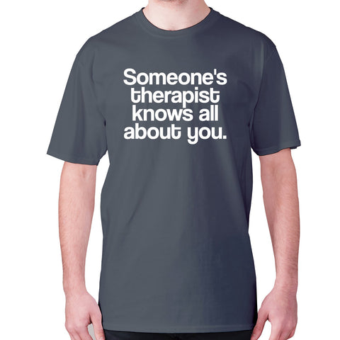 Someone's therapist knows all about you - men's premium t-shirt - Graphic Gear