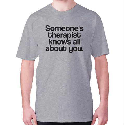 Someone's therapist knows all about you - men's premium t-shirt - Graphic Gear