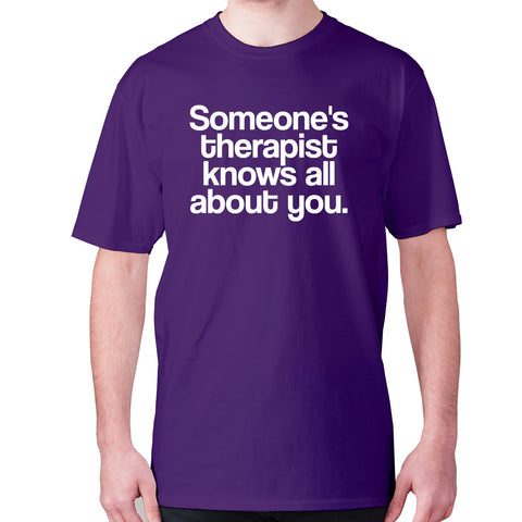 Someone's therapist knows all about you - men's premium t-shirt - Graphic Gear