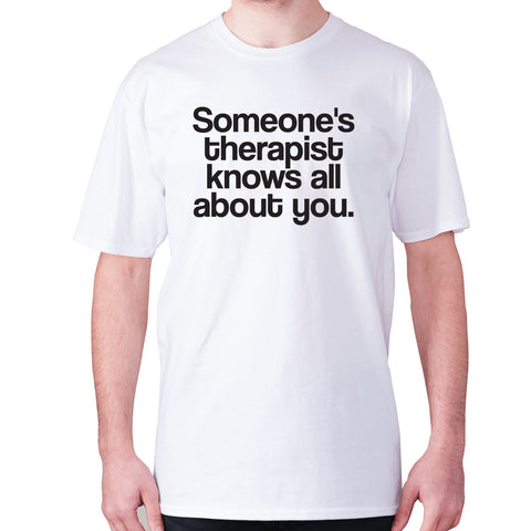 Someone's therapist knows all about you - men's premium t-shirt - Graphic Gear