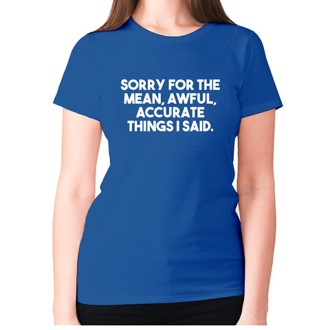 Sorry for the mean, awful, accurate things I said - women's premium t-shirt - Graphic Gear