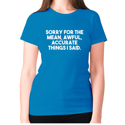 Sorry for the mean, awful, accurate things I said - women's premium t-shirt - Graphic Gear