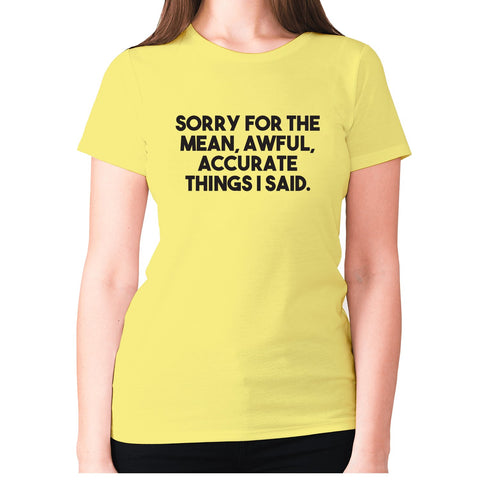 Sorry for the mean, awful, accurate things I said - women's premium t-shirt - Graphic Gear