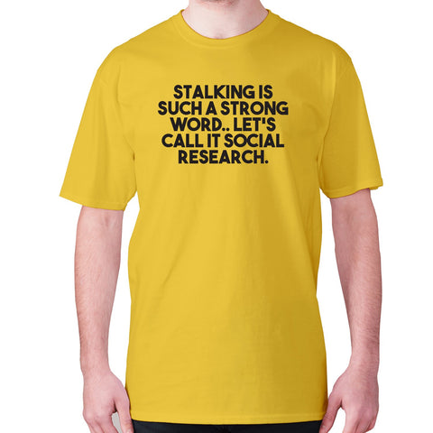 Stalking is such a strong word.. Let's call it social research - men's premium t-shirt - Graphic Gear