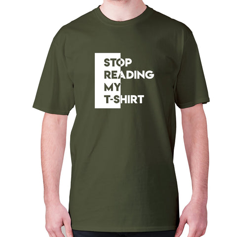 Stop reading my t-shirt - men's premium t-shirt - Graphic Gear