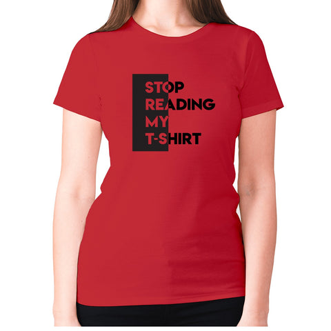 Stop reading my t-shirt - women's premium t-shirt - Graphic Gear
