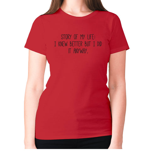 Story of my life I knew better but I did it anyway - women's premium t-shirt - Graphic Gear