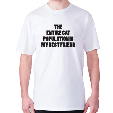 The entire cat population is my best friend - men's premium t-shirt - Graphic Gear