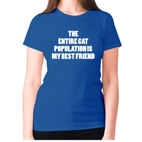 The entire cat population is my best friend - women's premium t-shirt - Graphic Gear