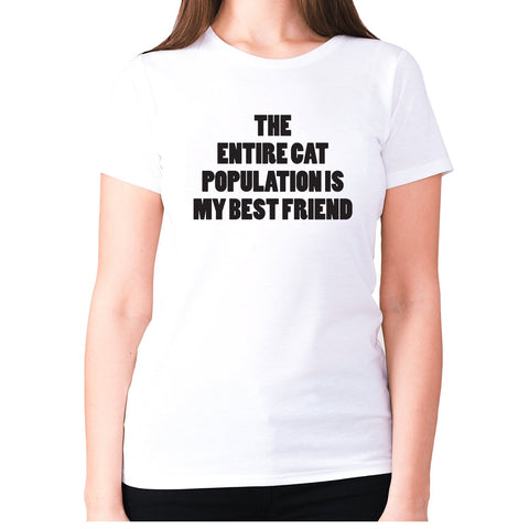 The entire cat population is my best friend - women's premium t-shirt - Graphic Gear