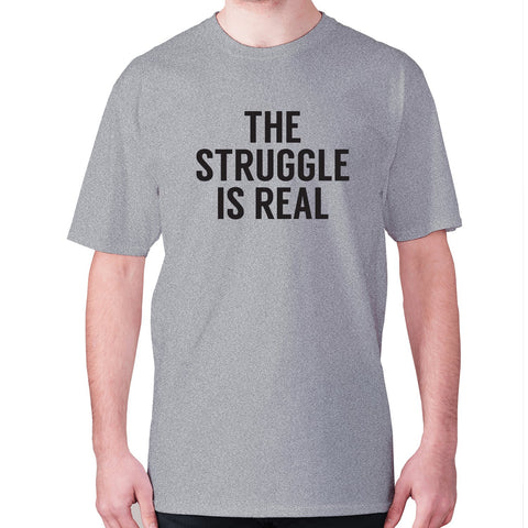 The struggle is real - men's premium t-shirt - Graphic Gear
