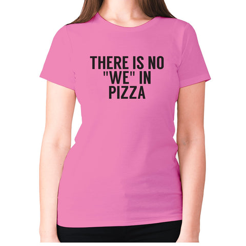 There is no we in pizza - women's premium t-shirt - Graphic Gear