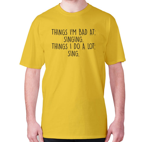 Things I'm bad ad singing. Things I do a lot sing - men's premium t-shirt - Graphic Gear