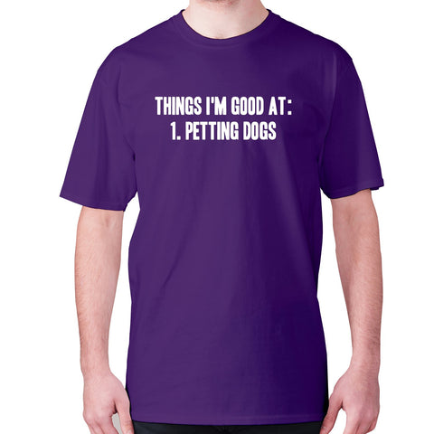 Things I'm good at 1. Petting dogs - men's premium t-shirt - Graphic Gear